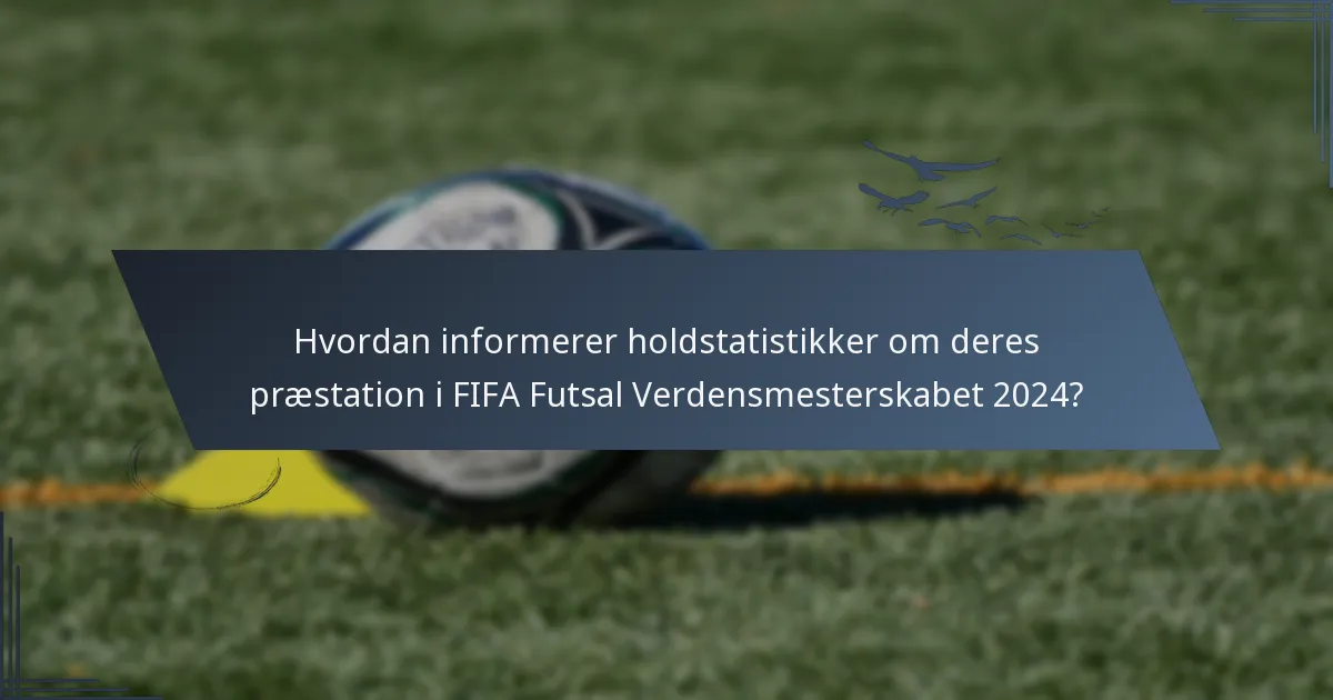 Hvordan informerer holdstatistikker om deres præstation i FIFA Futsal Verdensmesterskabet 2024?