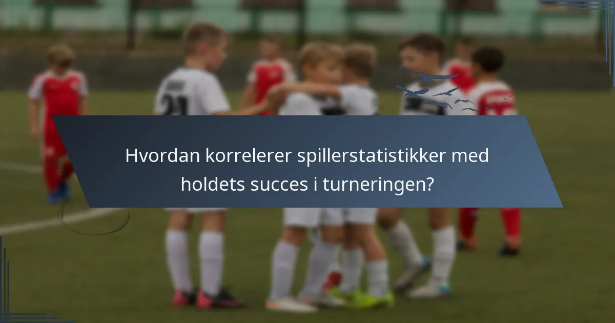 Hvordan korrelerer spillerstatistikker med holdets succes i turneringen?