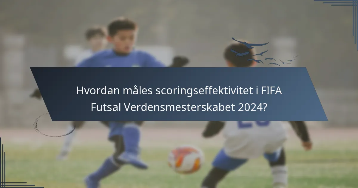 Hvordan måles scoringseffektivitet i FIFA Futsal Verdensmesterskabet 2024?
