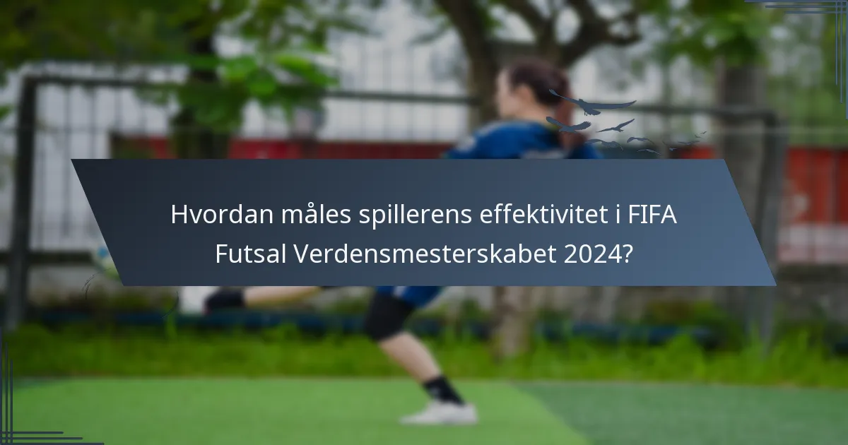 Hvordan måles spillerens effektivitet i FIFA Futsal Verdensmesterskabet 2024?