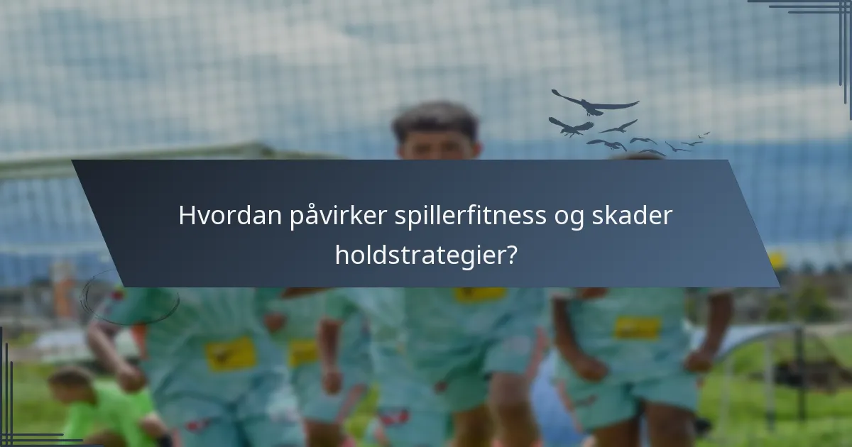 Hvordan påvirker spillerfitness og skader holdstrategier?