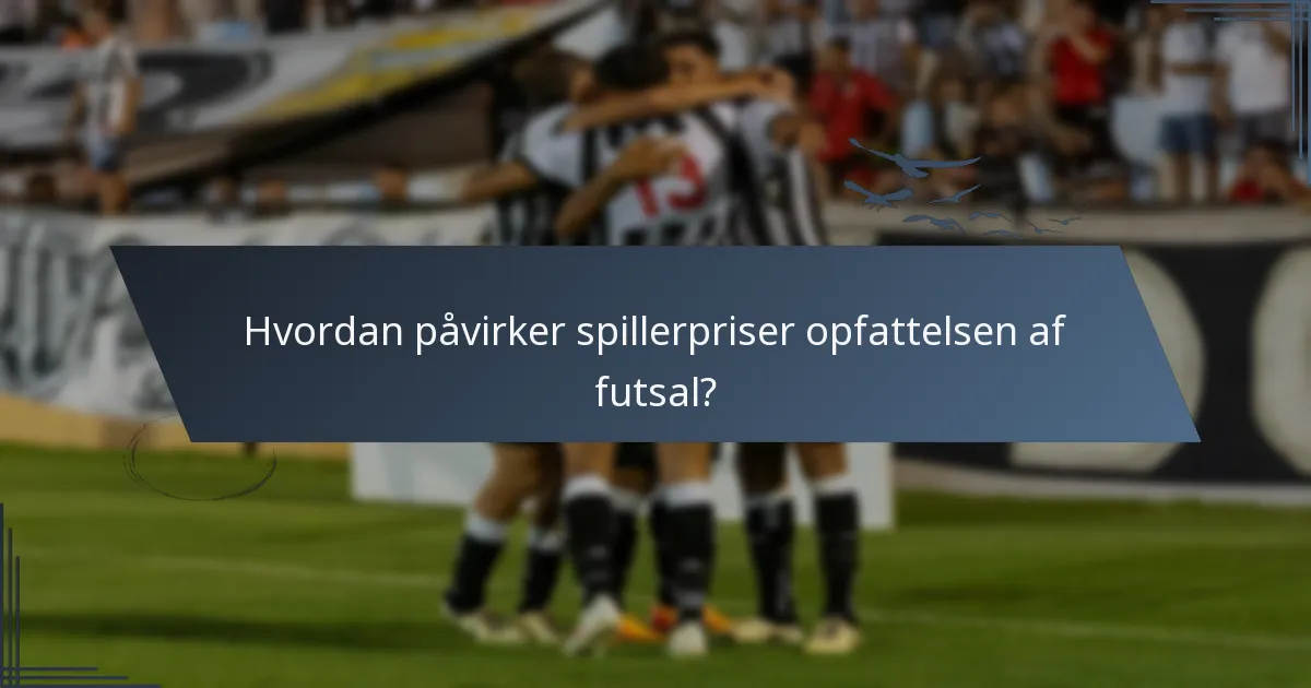 Hvordan påvirker spillerpriser opfattelsen af futsal?