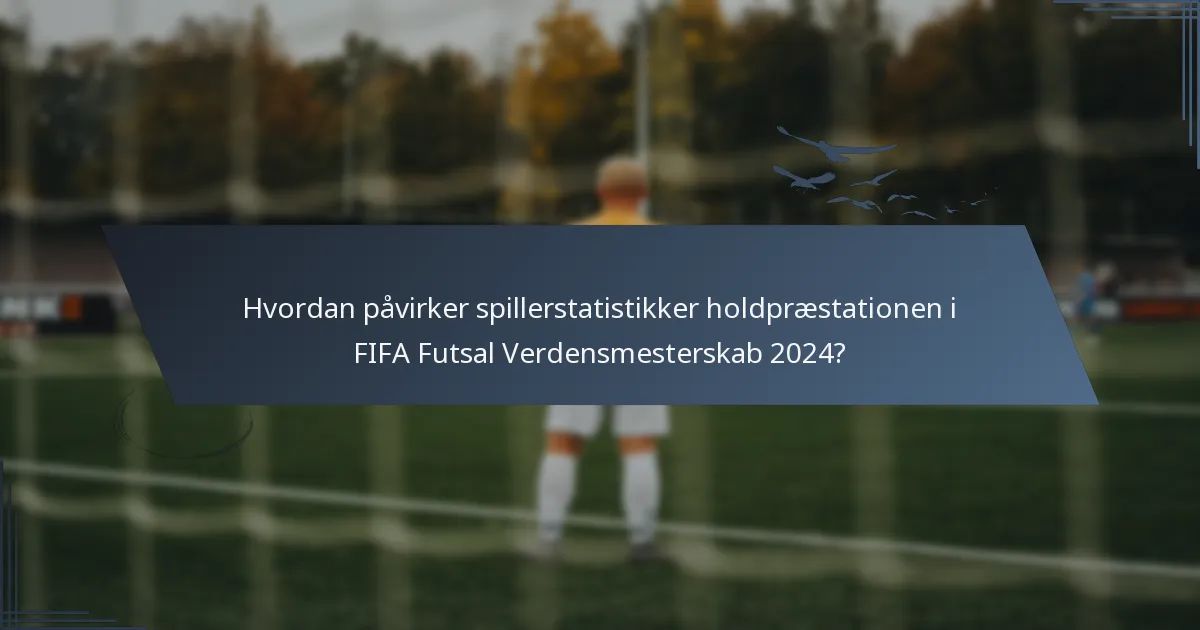 Hvordan påvirker spillerstatistikker holdpræstationen i FIFA Futsal Verdensmesterskab 2024?