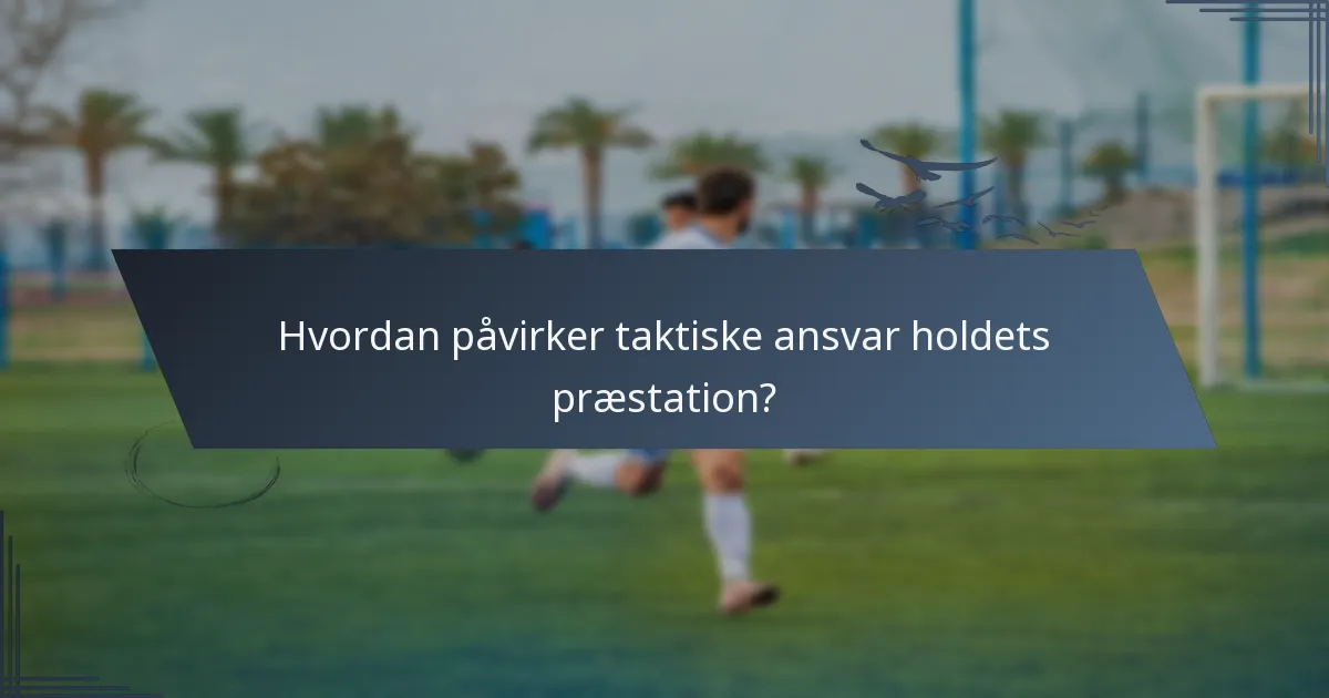 Hvordan påvirker taktiske ansvar holdets præstation?
