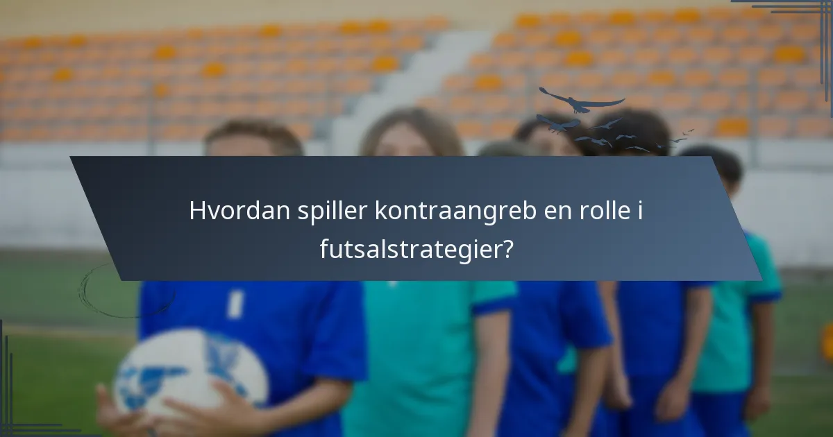 Hvordan spiller kontraangreb en rolle i futsalstrategier?