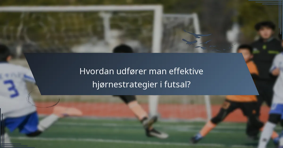 Hvordan udfører man effektive hjørnestrategier i futsal?