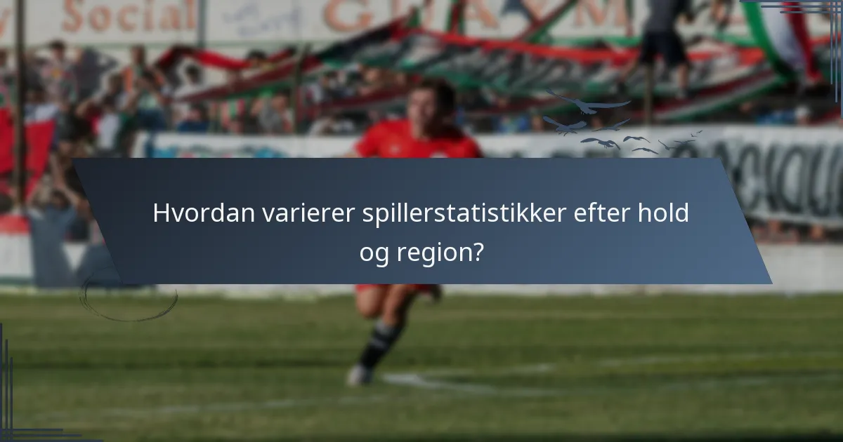 Hvordan varierer spillerstatistikker efter hold og region?