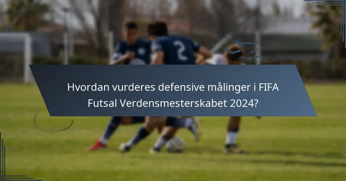 Hvordan vurderes defensive målinger i FIFA Futsal Verdensmesterskabet 2024?